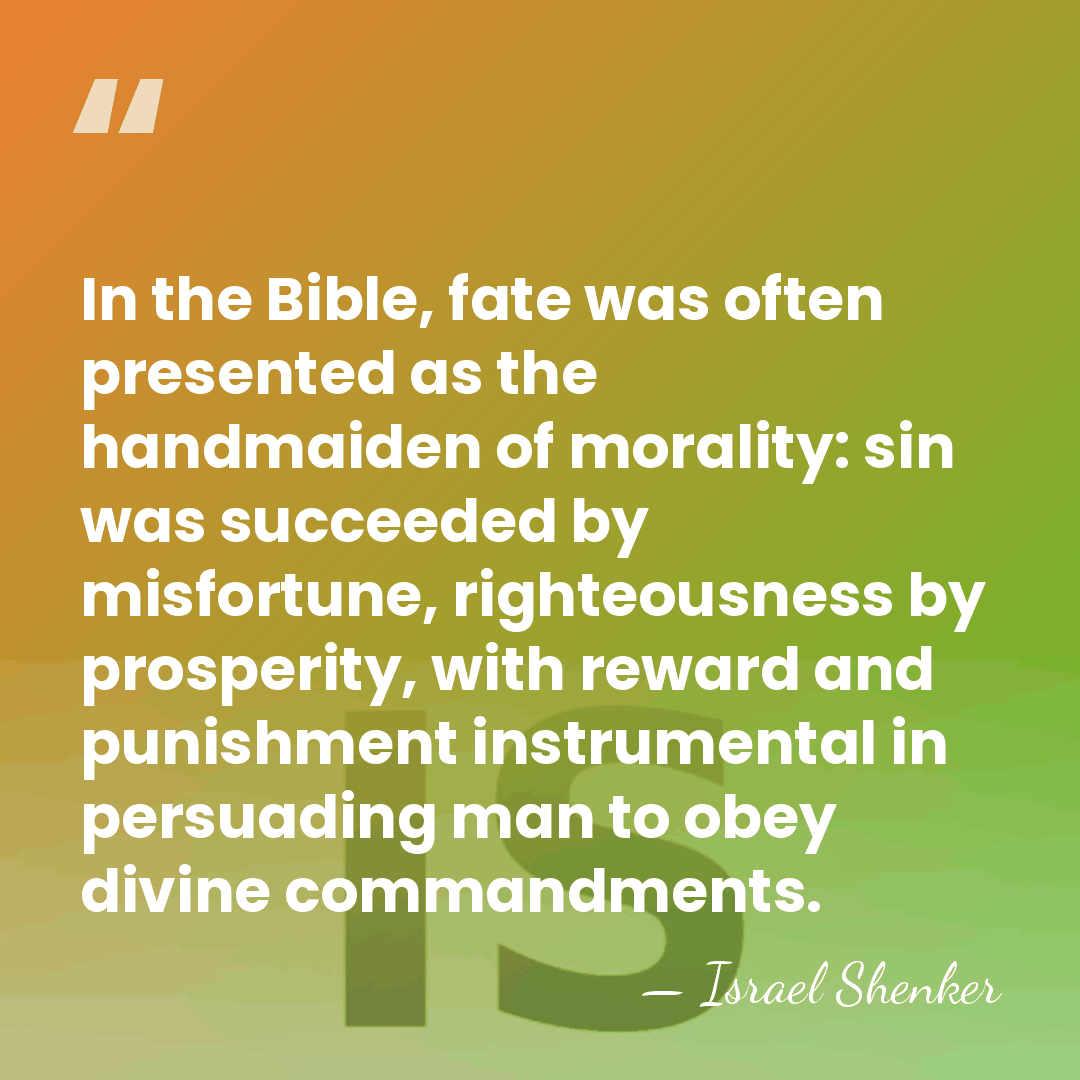 In the Bible, fate was often presented as the handmaiden of morality:&hellip; - Israel Shenker