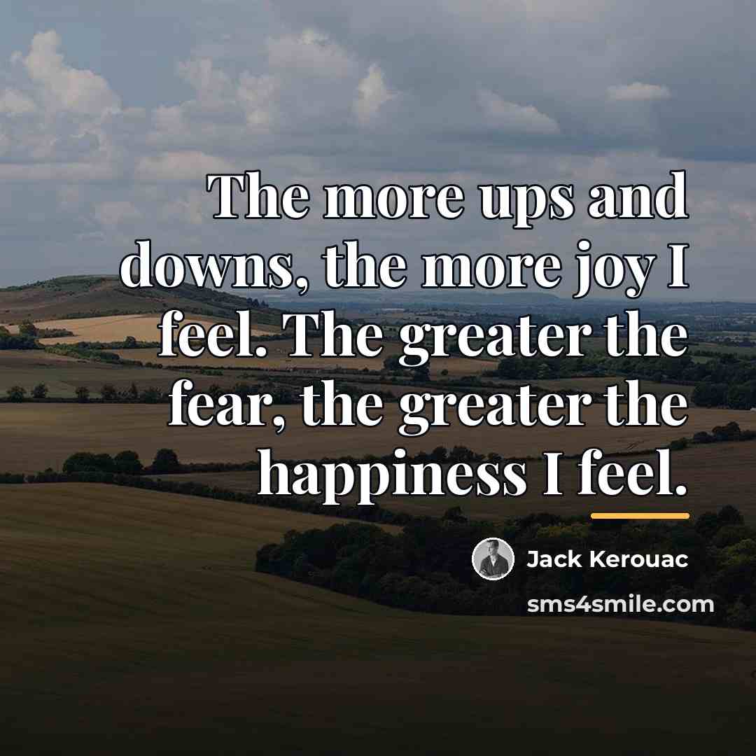“The more ups and downs, the more joy I feel.…” quote by Jack Kerouac