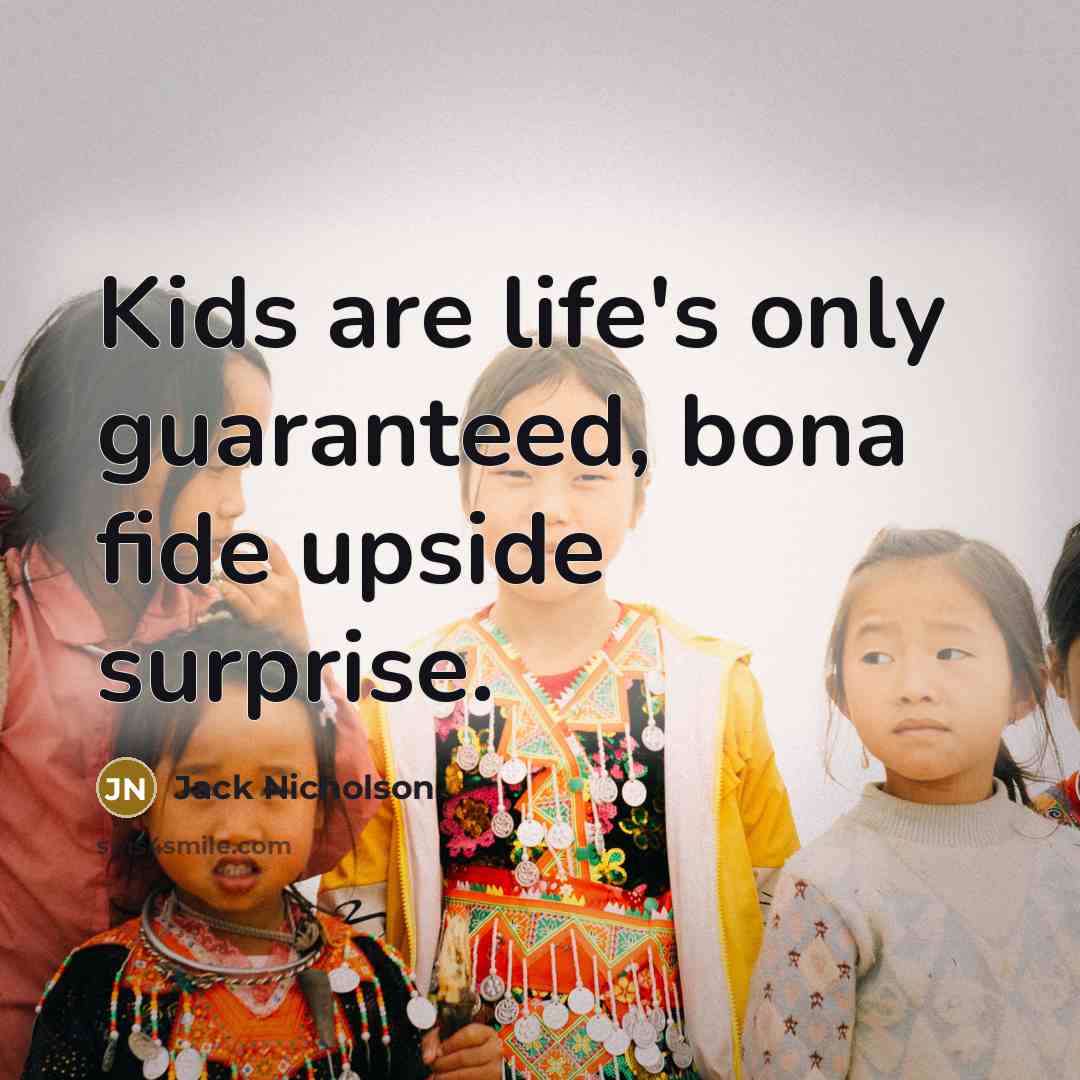 “Kids are life's only guaranteed, bona fide upside surprise.…” quote by Jack Nicholson