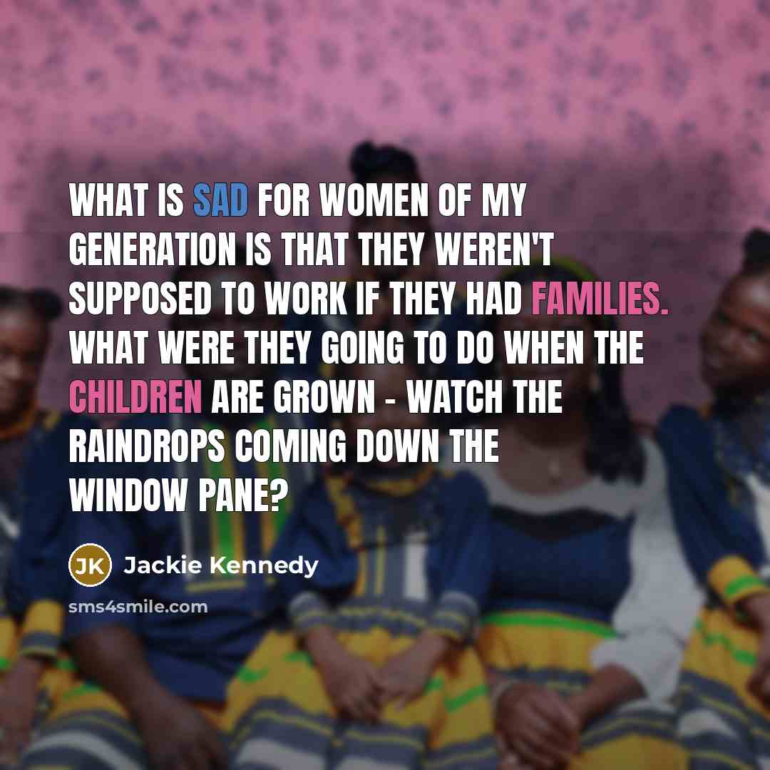 “What is sad for women of my generation is that…” quote by Jackie Kennedy