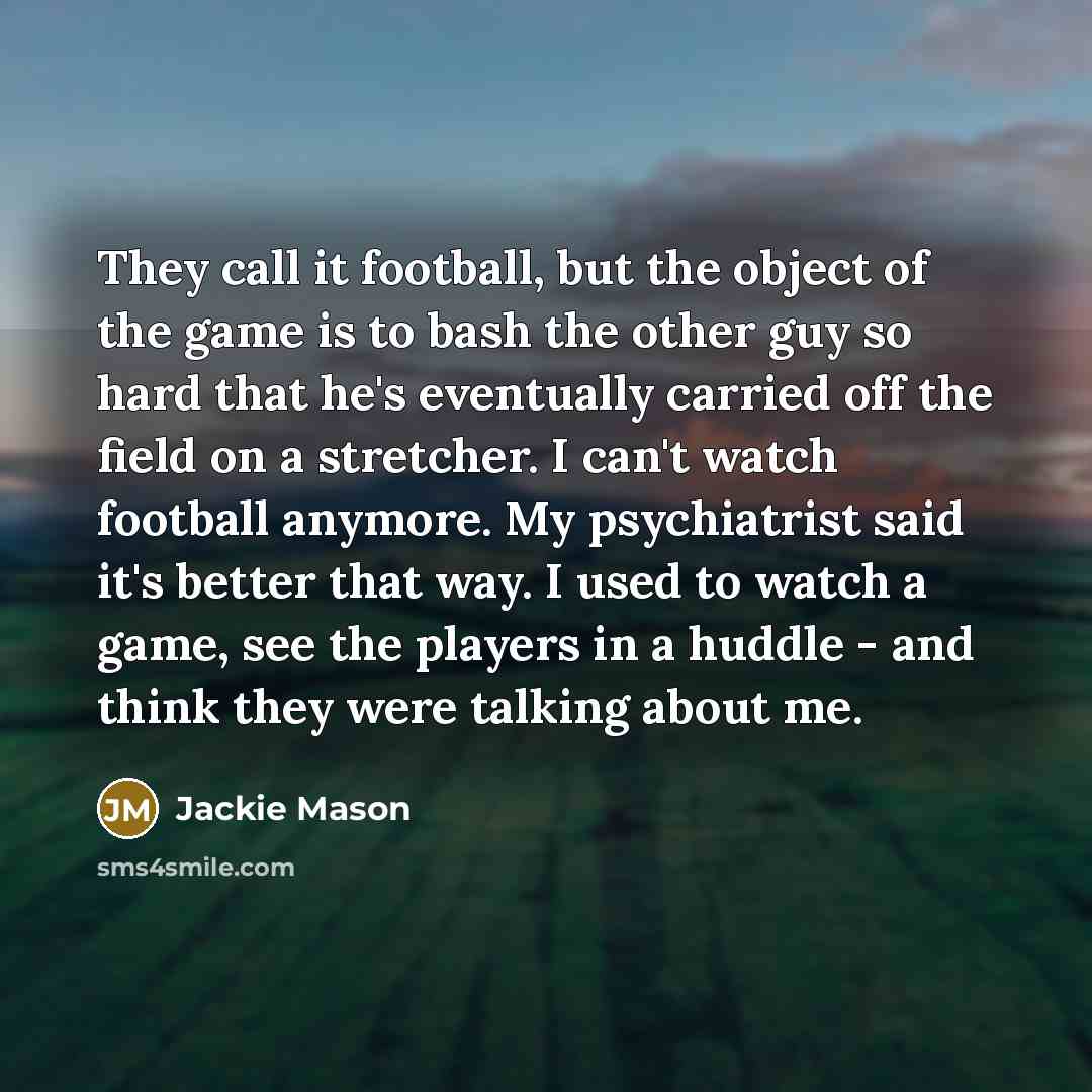 “They call it football, but the object of the game…” quote by Jackie Mason