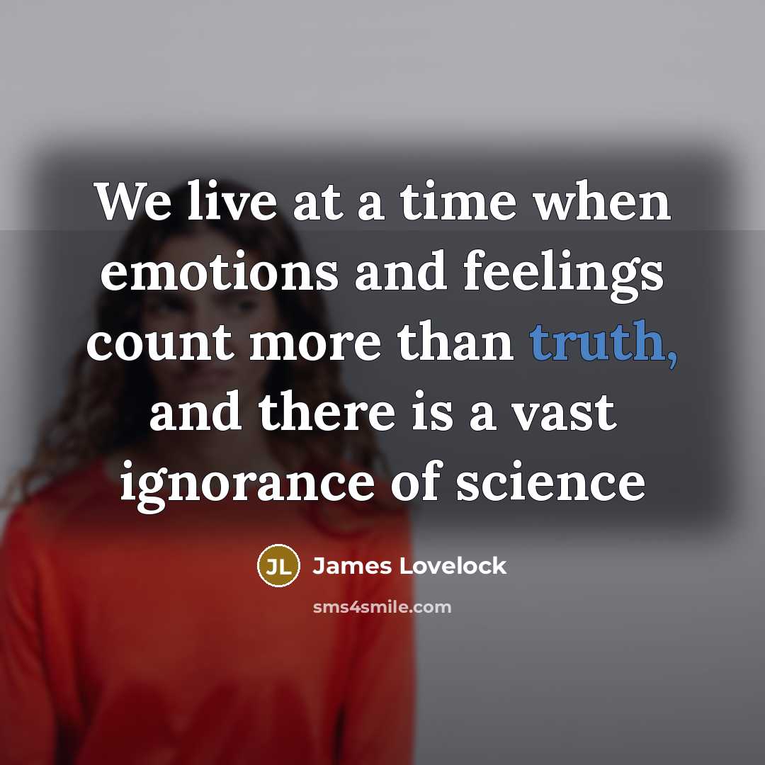 “We live at a time when emotions and feelings count…” quote by James Lovelock