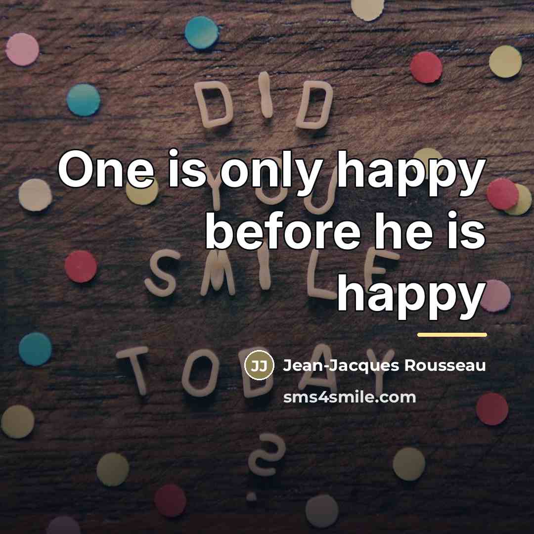 “One is only happy before he is happy…” quote by Jean-Jacques Rousseau