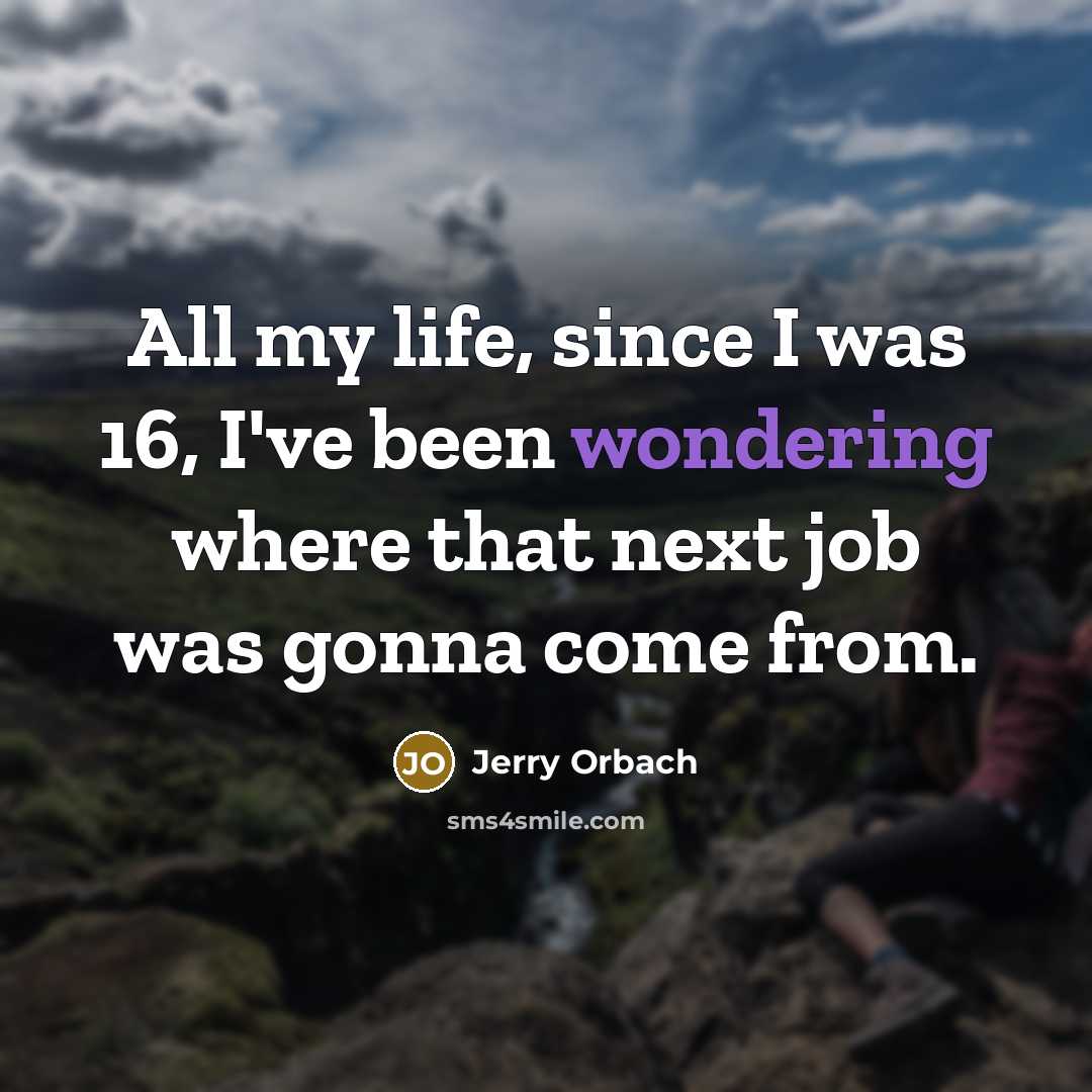 “All my life, since I was 16, I've been wondering…” quote by Jerry Orbach