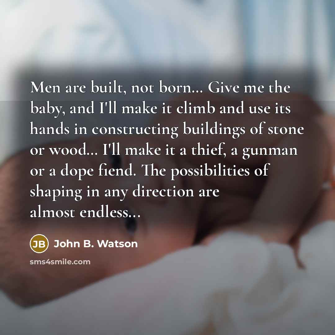“Men are built, not born.... Give me the baby, and…” quote by John B. Watson