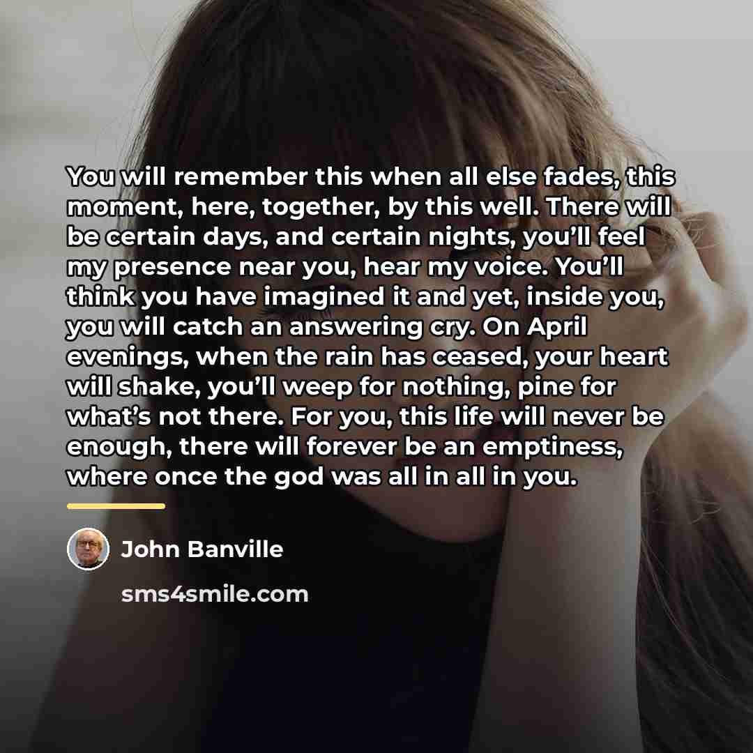 “You will remember this when all else fades, this moment,…” quote by John Banville
