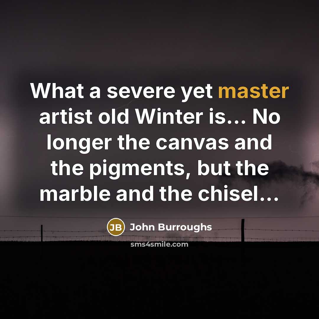 “What a severe yet master artist old Winter is... No…” quote by John Burroughs