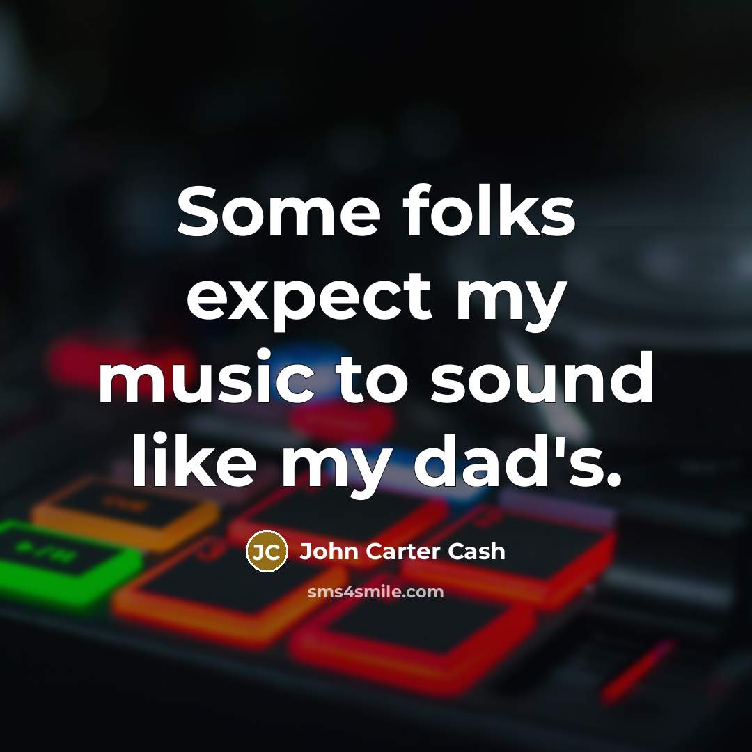 “Some folks expect my music to sound like my dad's.…” quote by John Carter Cash