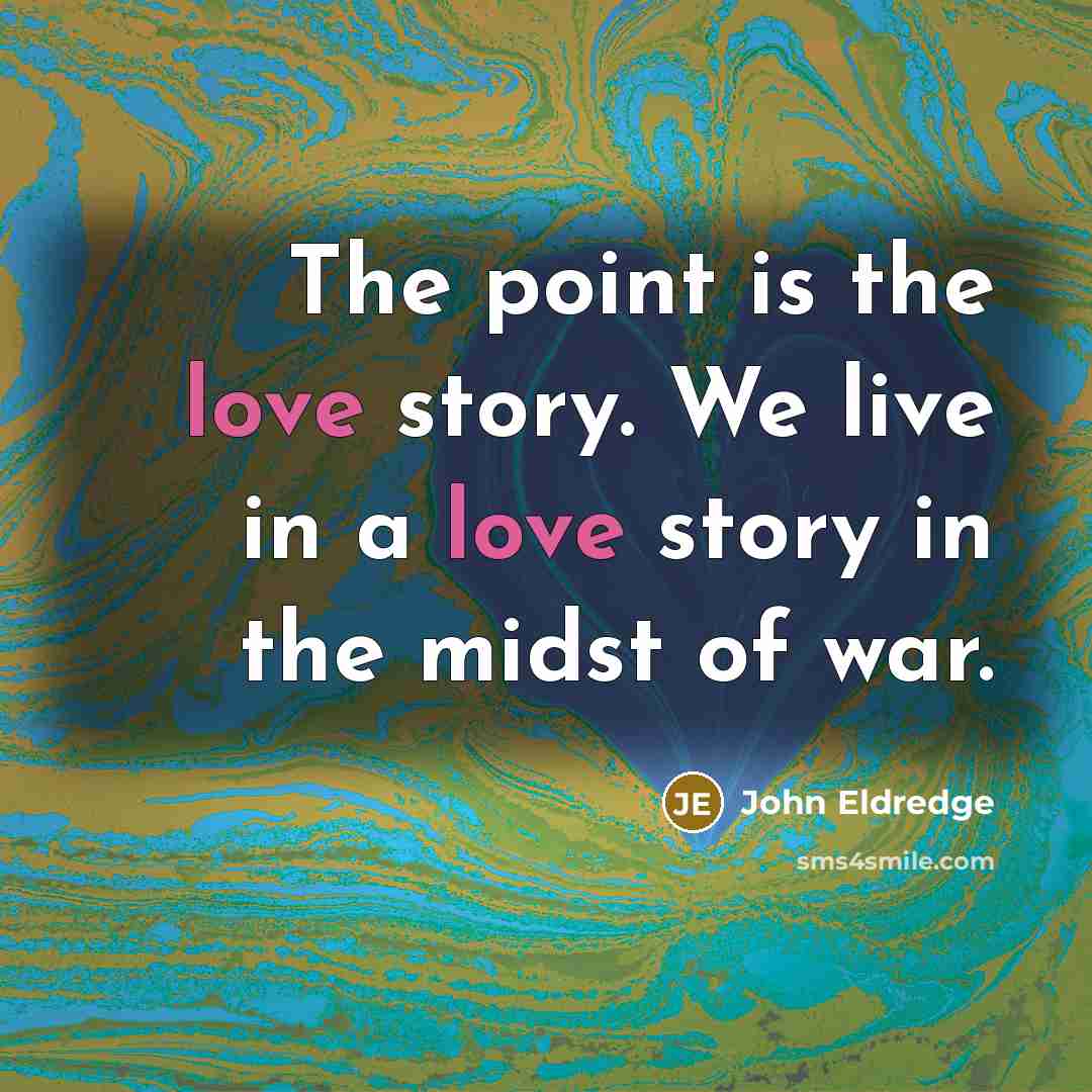 “The point is the love story. We live in a…” quote by John Eldredge