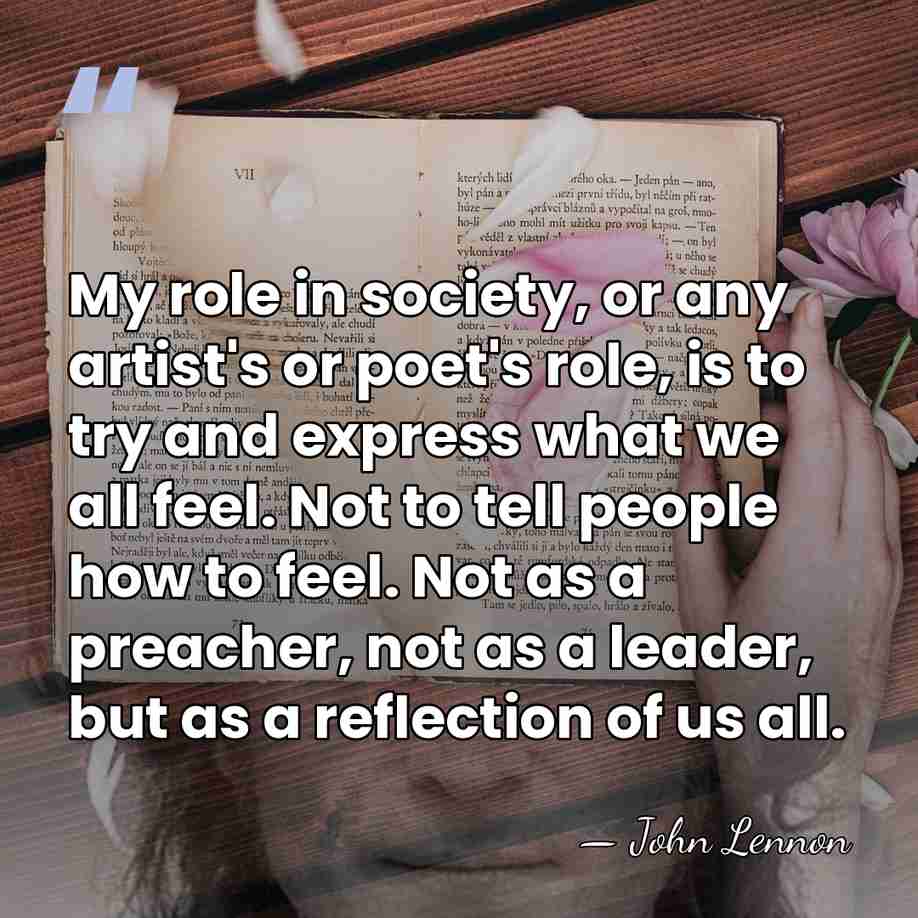My role in society, or any artist's or poet's role, is to&hellip; - John Lennon