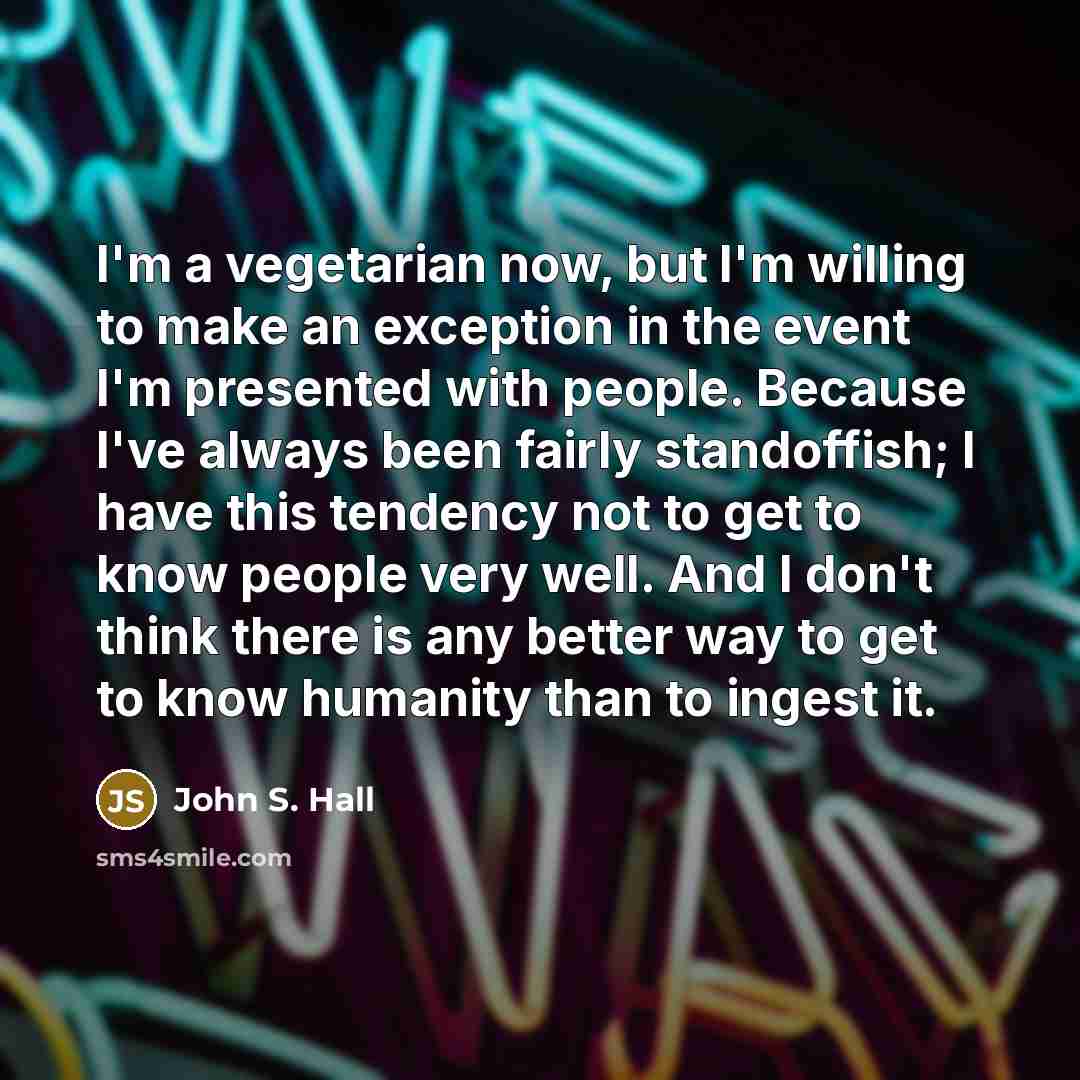 “I'm a vegetarian now, but I'm willing to make an…” quote by John S. Hall