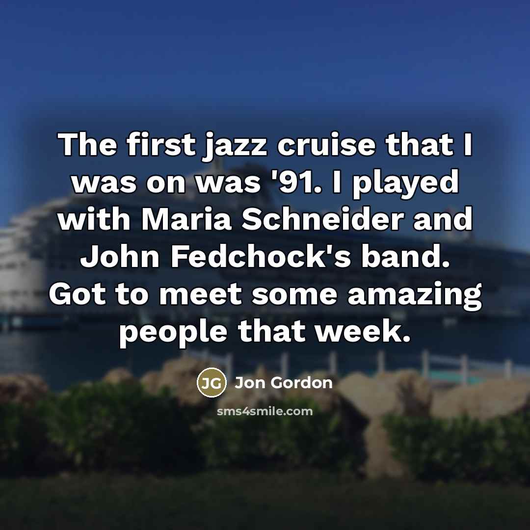 “The first jazz cruise that I was on was '91.…” quote by Jon Gordon