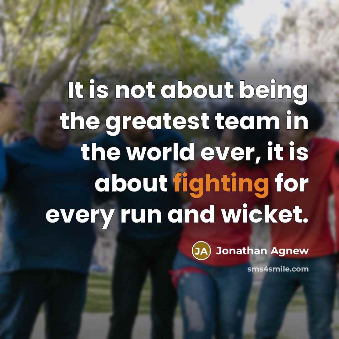 “It is not about being the greatest team in the…” quote by Jonathan Agnew