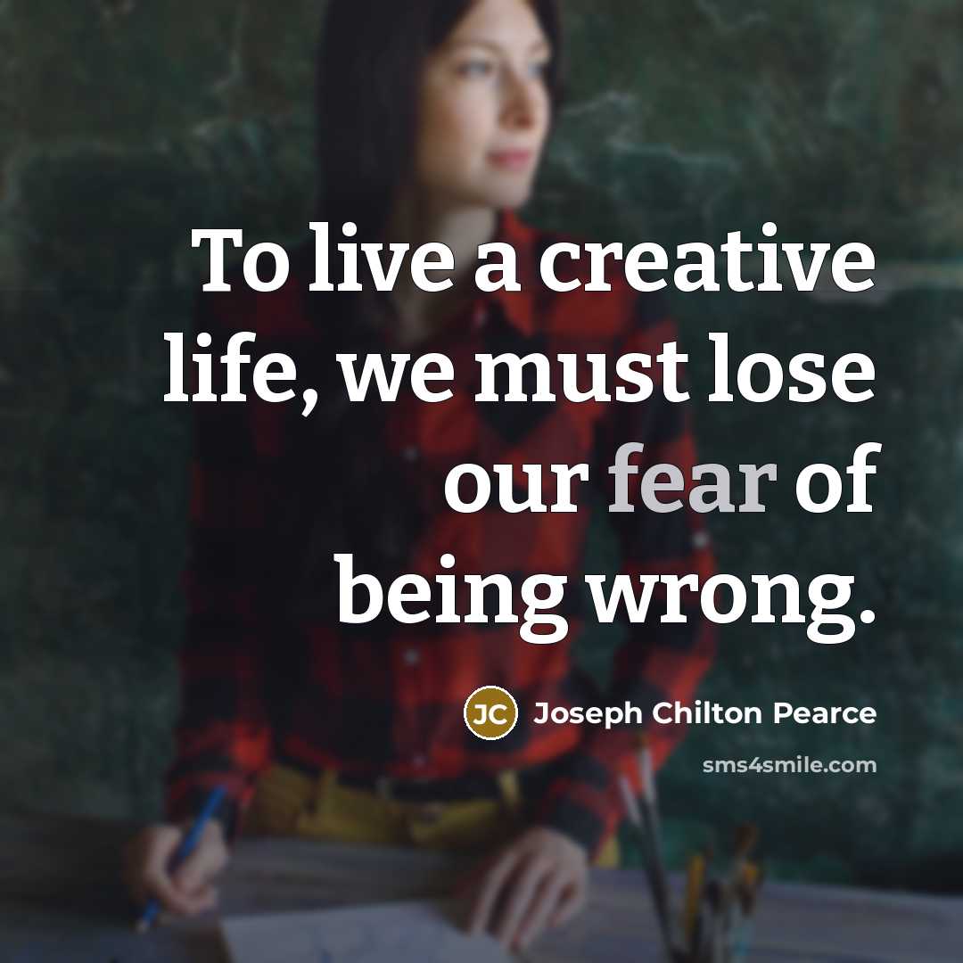 “To live a creative life, we must lose our fear…” quote by Joseph Chilton Pearce