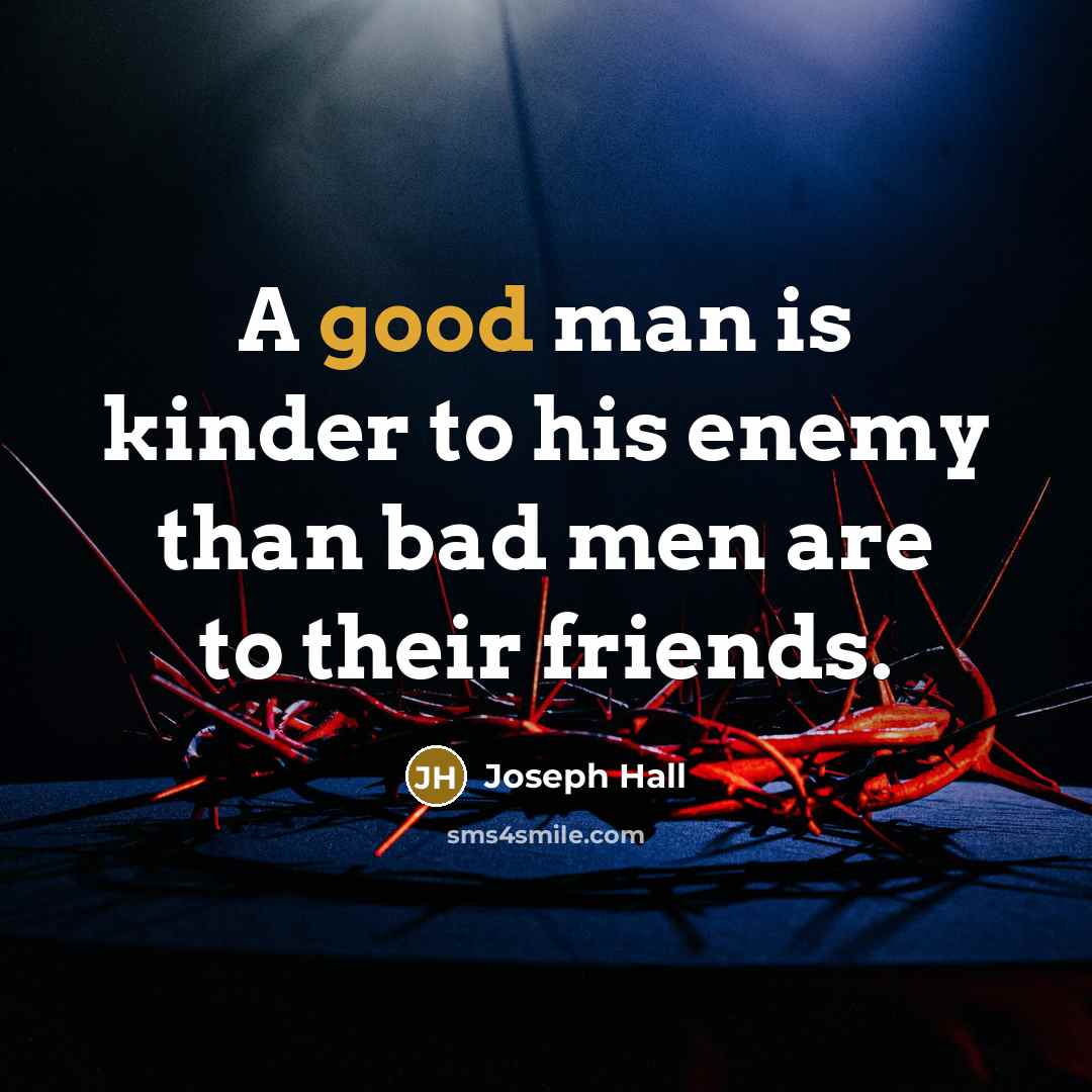 “A good man is kinder to his enemy than bad…” quote by Joseph Hall