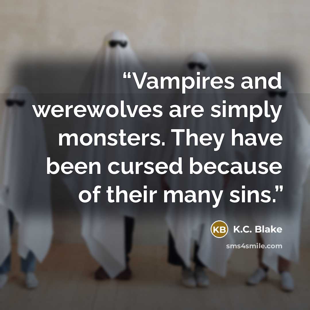 “Vampires and werewolves are simply monsters. They have been cursed because of their many sins.” quote by K.C. Blake