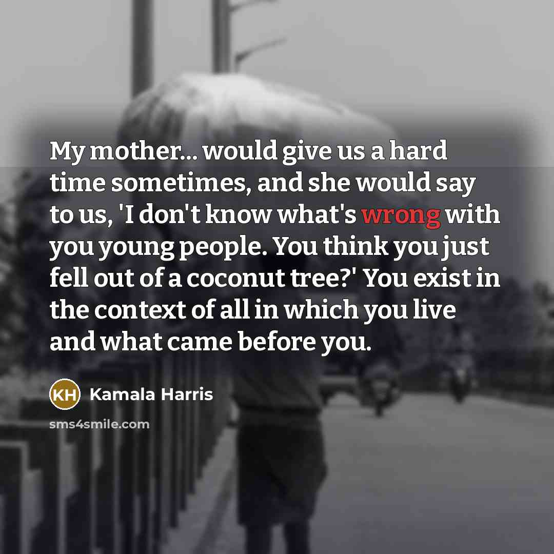 “My mother... would give us a hard time sometimes, and…” quote by Kamala Harris
