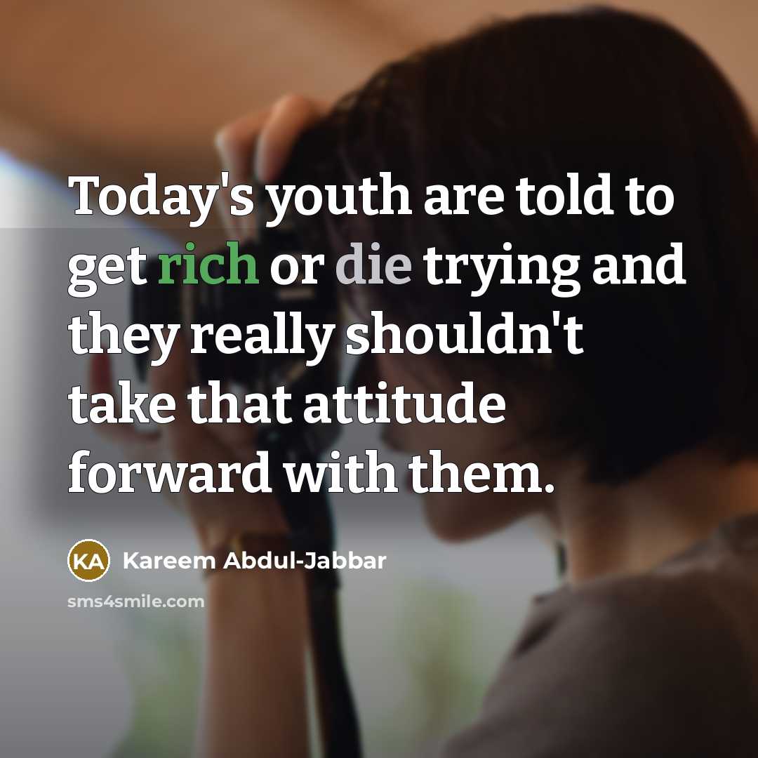 “Today's youth are told to get rich or die trying…” quote by Kareem Abdul-Jabbar