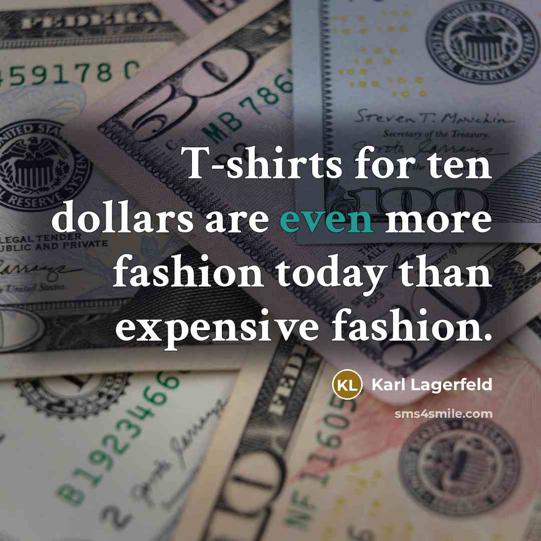 “T-shirts for ten dollars are even more fashion today than…” quote by Karl Lagerfeld