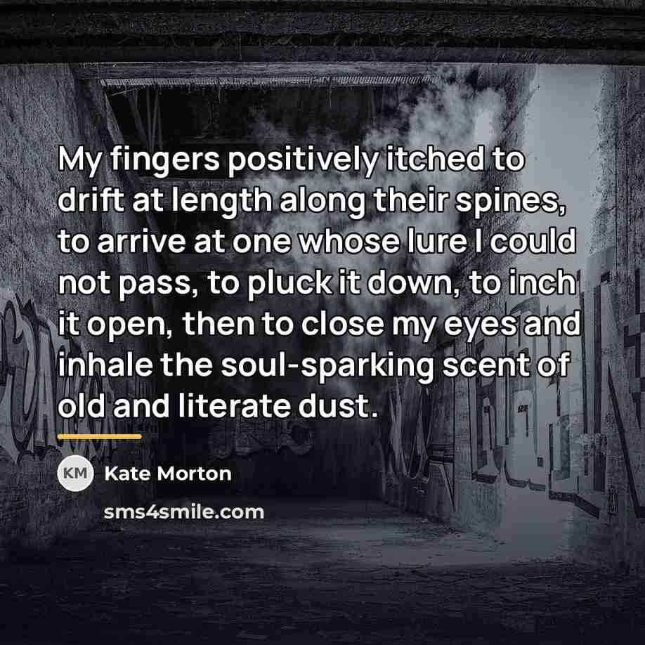 “My fingers positively itched to drift at length along their…” quote by Kate Morton