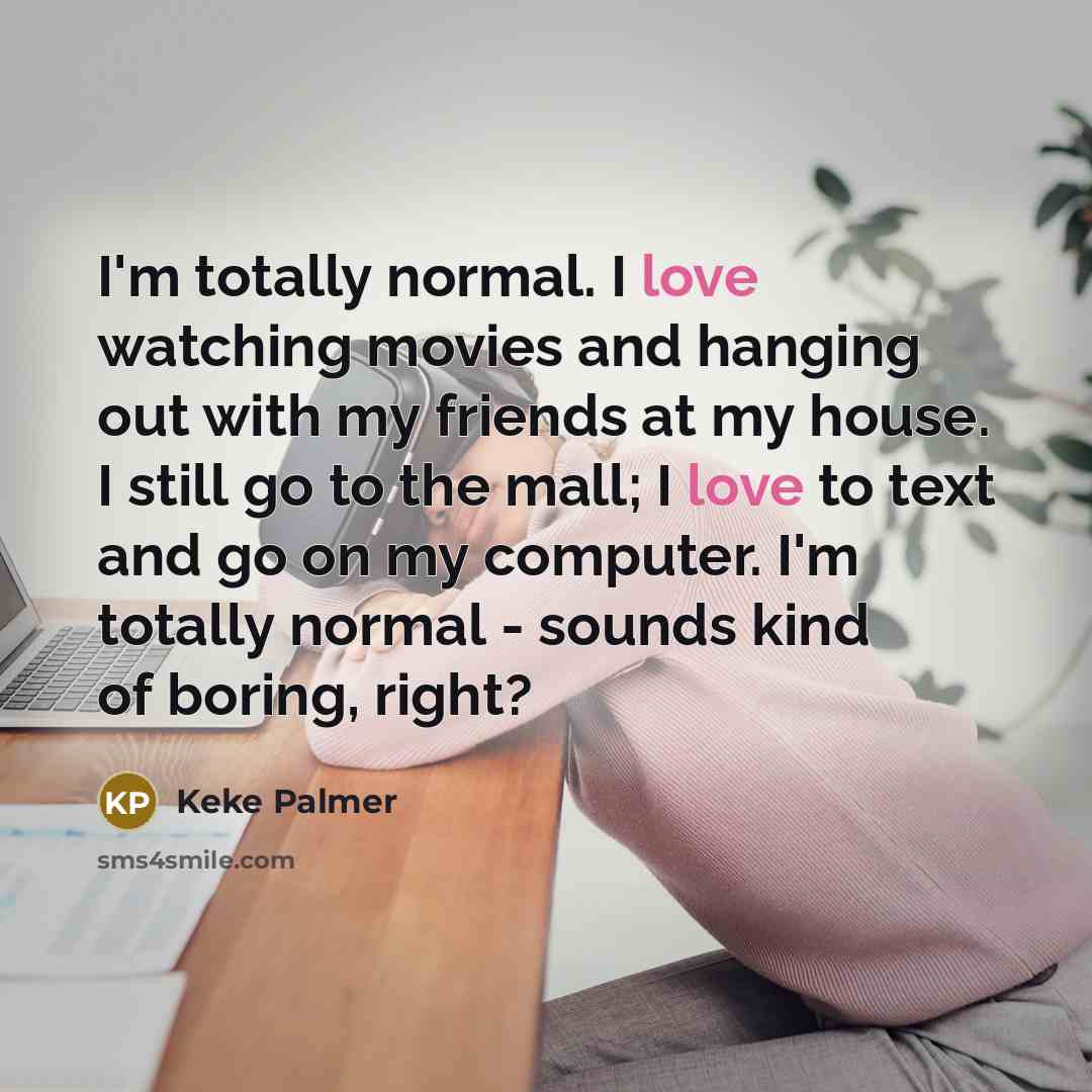 “I'm totally normal. I love watching movies and hanging out…” quote by Keke Palmer