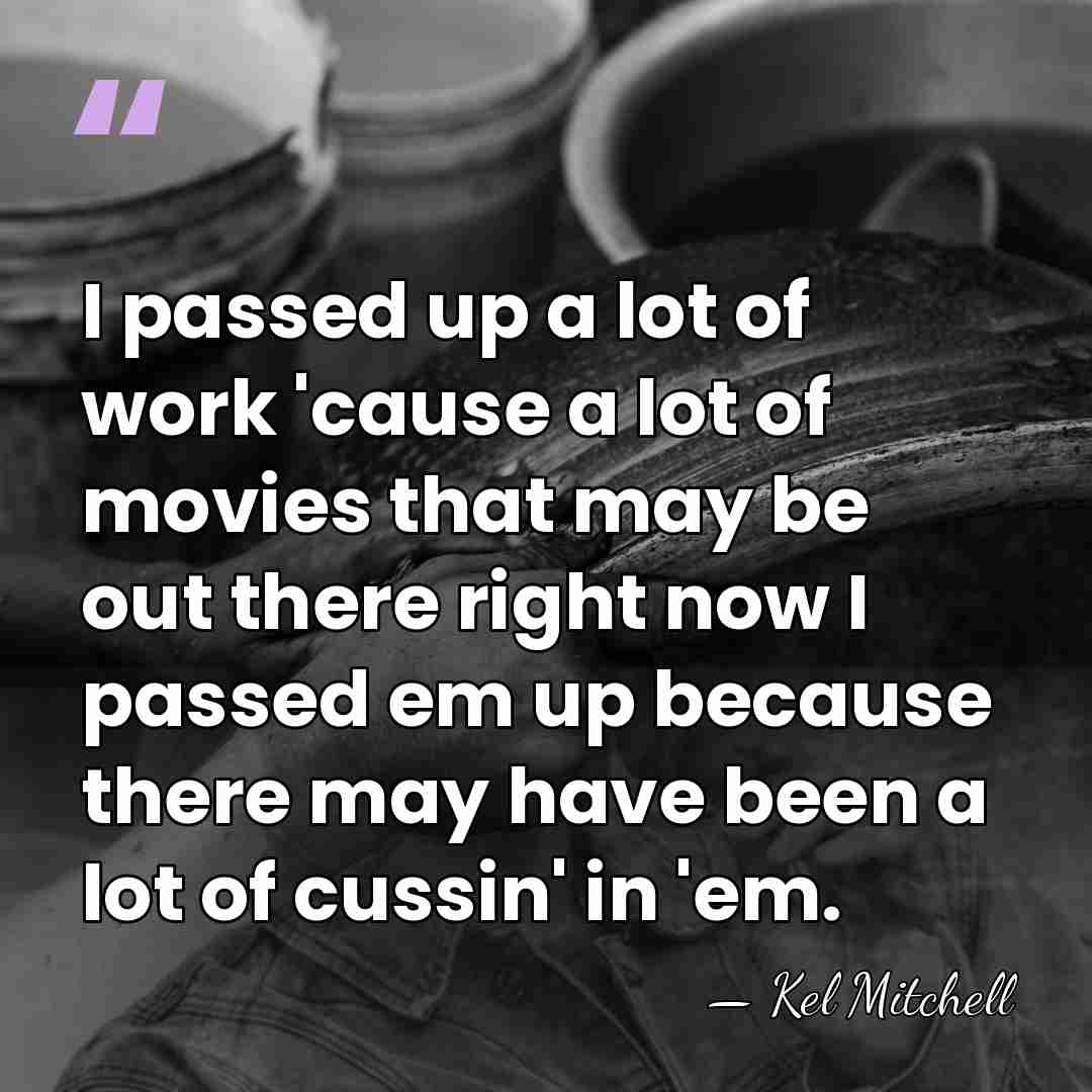 I passed up a lot of work 'cause a lot of movies&hellip; - Kel Mitchell