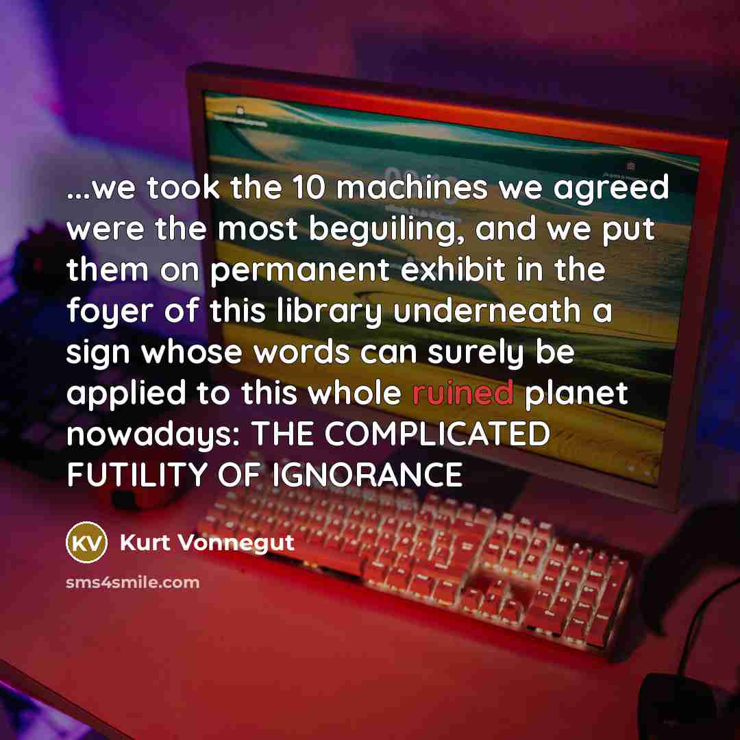 “...we took the 10 machines we agreed were the most…” quote by Kurt Vonnegut