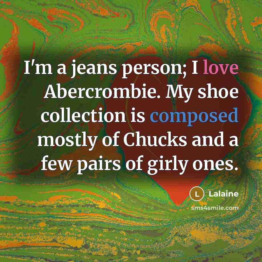 “I'm a jeans person; I love Abercrombie. My shoe collection…” quote by Lalaine