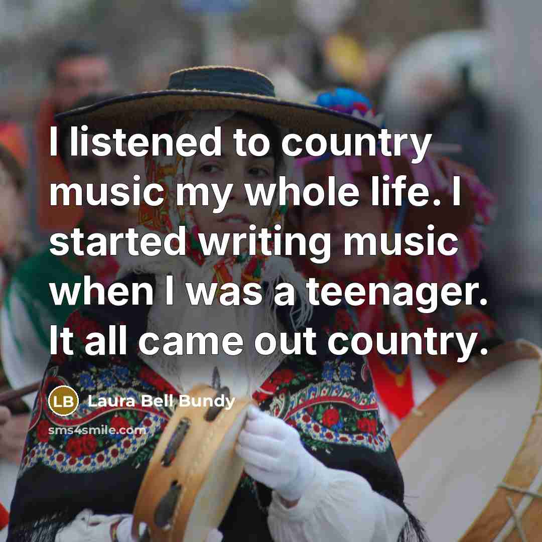 “I listened to country music my whole life. I started…” quote by Laura Bell Bundy