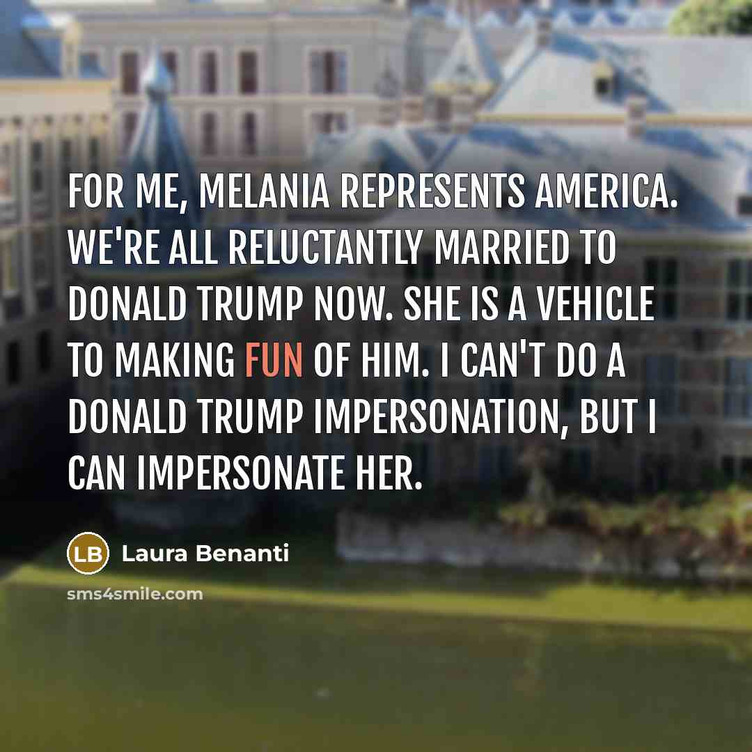 “For me, Melania represents America. We're all reluctantly married to…” quote by Laura Benanti