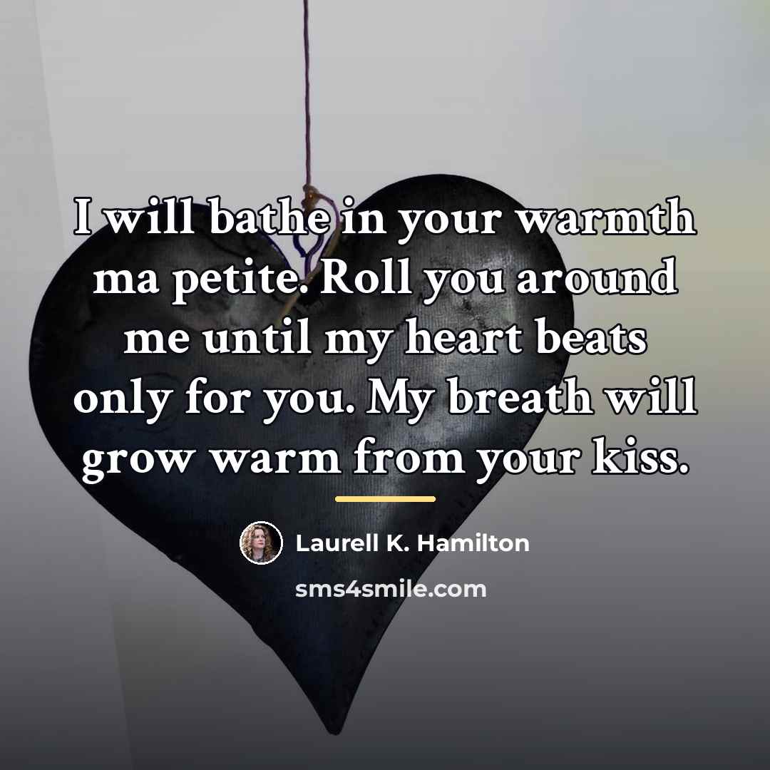 “I will bathe in your warmth ma petite. Roll you…” quote by Laurell K. Hamilton