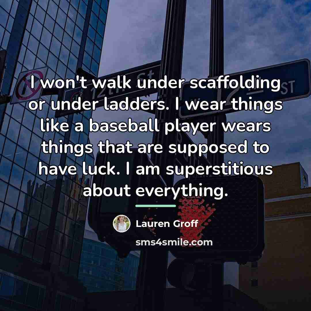 “I won't walk under scaffolding or under ladders. I wear…” quote by Lauren Groff