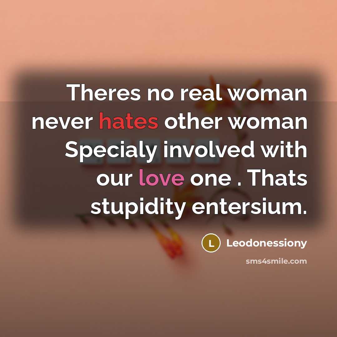 “Theres no real woman never hates other woman Specialy involved…” quote by Leodonessiony