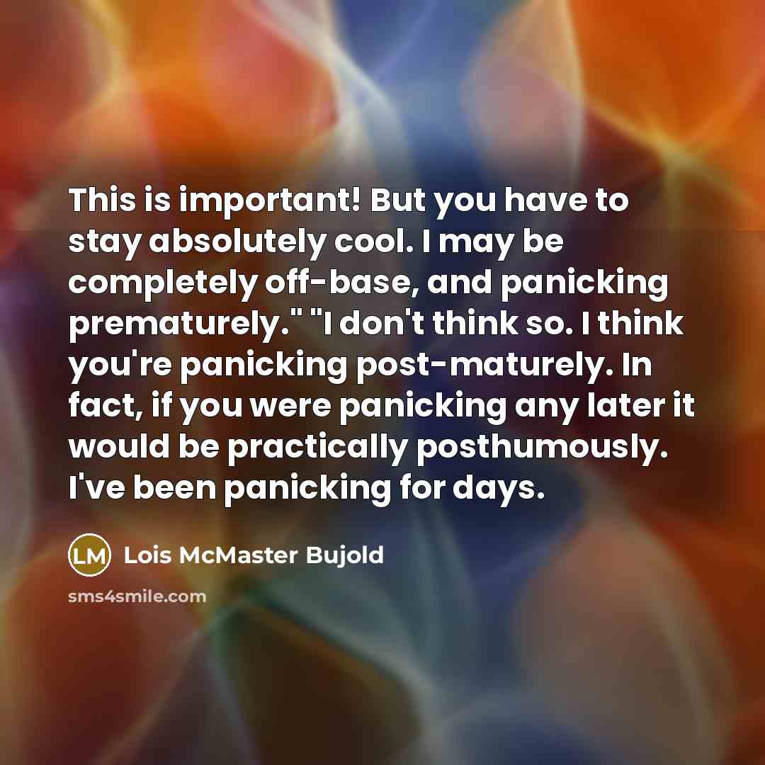“This is important! But you have to stay absolutely cool.…” quote by Lois McMaster Bujold