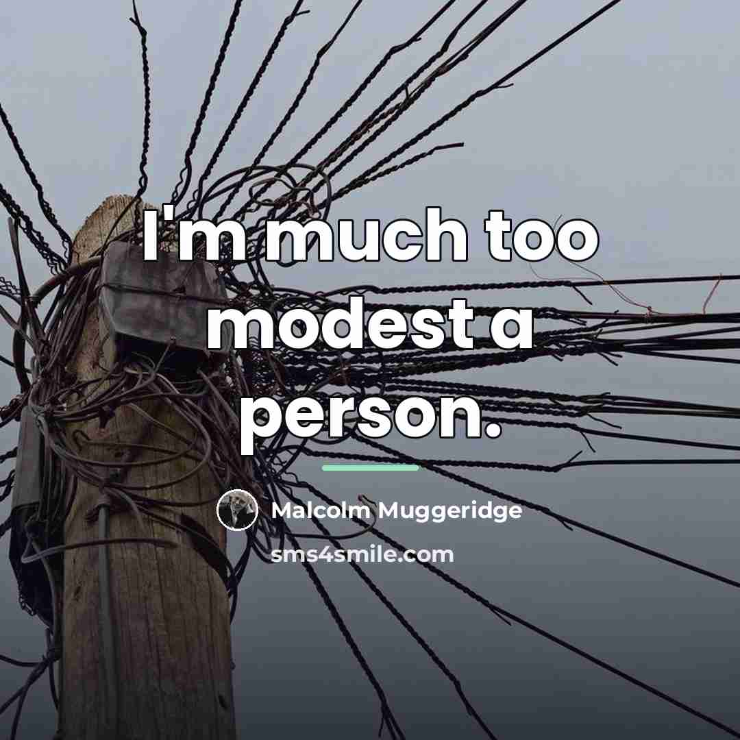 “I'm much too modest a person.…” quote by Malcolm Muggeridge