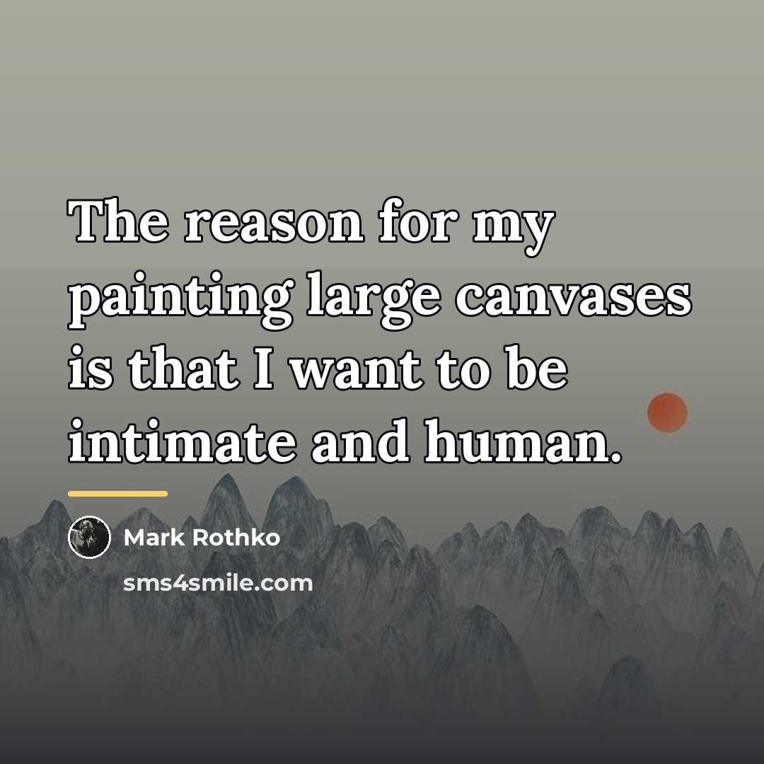 “The reason for my painting large canvases is that I…” quote by Mark Rothko