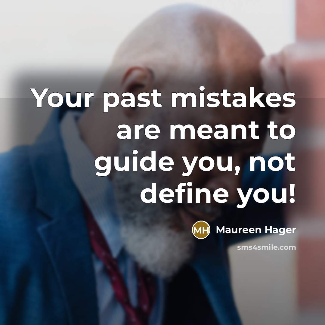 “Your past mistakes are meant to guide you, not define you!” quote by Maureen Hager