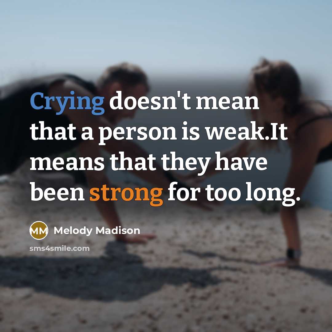 “Crying doesn't mean that a person is weak.It means that…” quote by Melody Madison