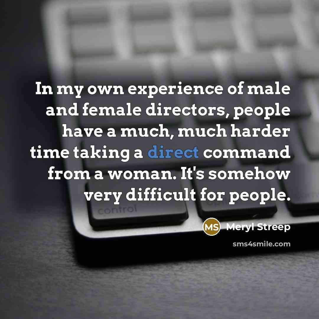 “In my own experience of male and female directors, people…” quote by Meryl Streep