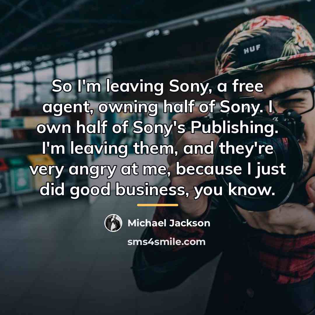“So I'm leaving Sony, a free agent, owning half of…” quote by Michael Jackson