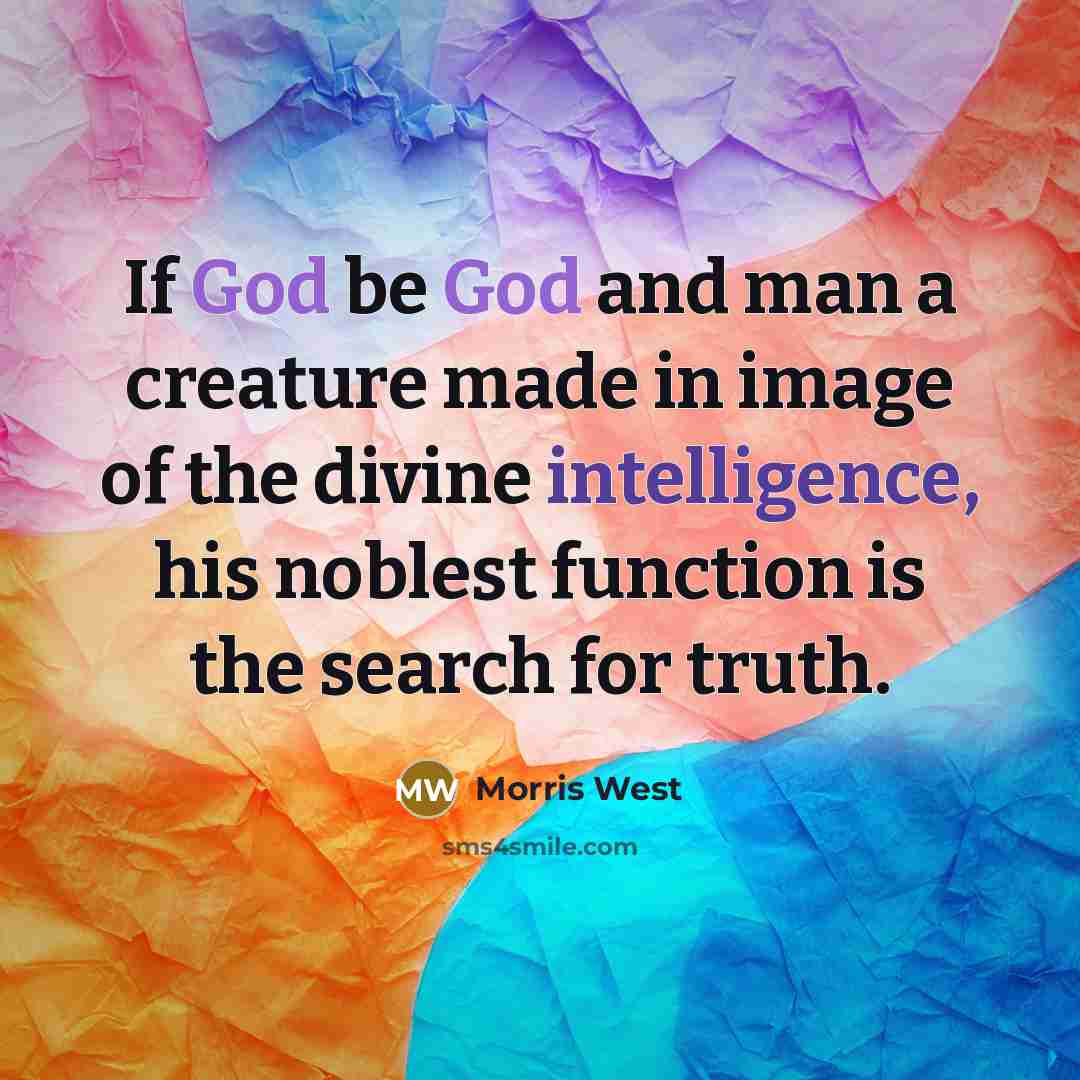 “If God be God and man a creature made in…” quote by Morris West