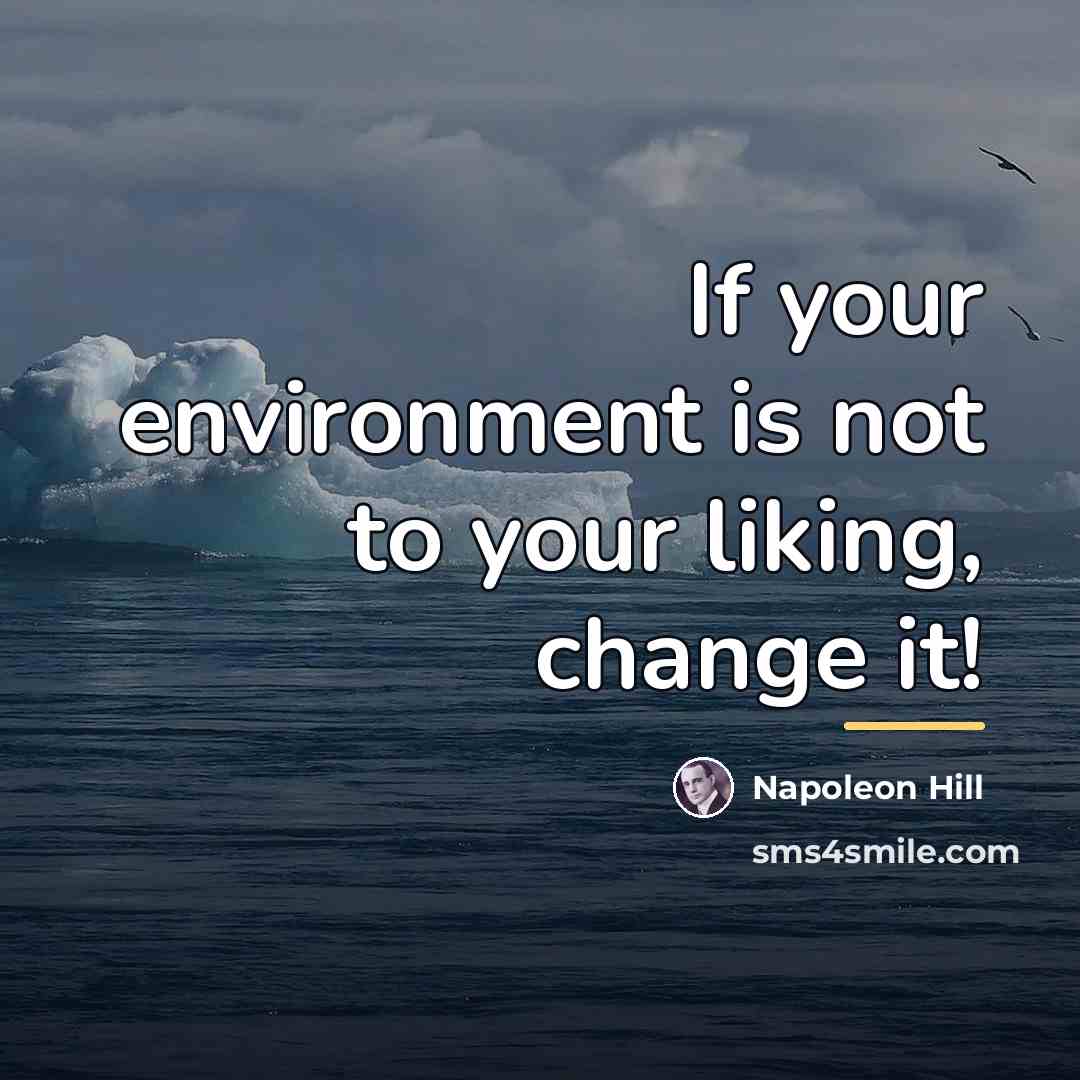 “If your environment is not to your liking, change it!…” quote by Napoleon Hill