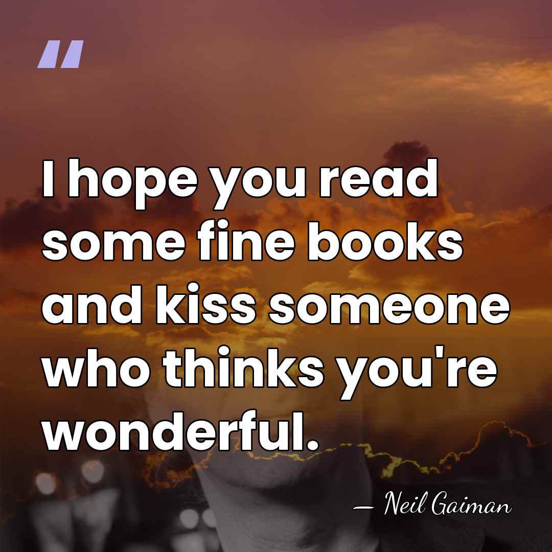 I hope you read some fine books and kiss someone who thinks&hellip; - Neil Gaiman