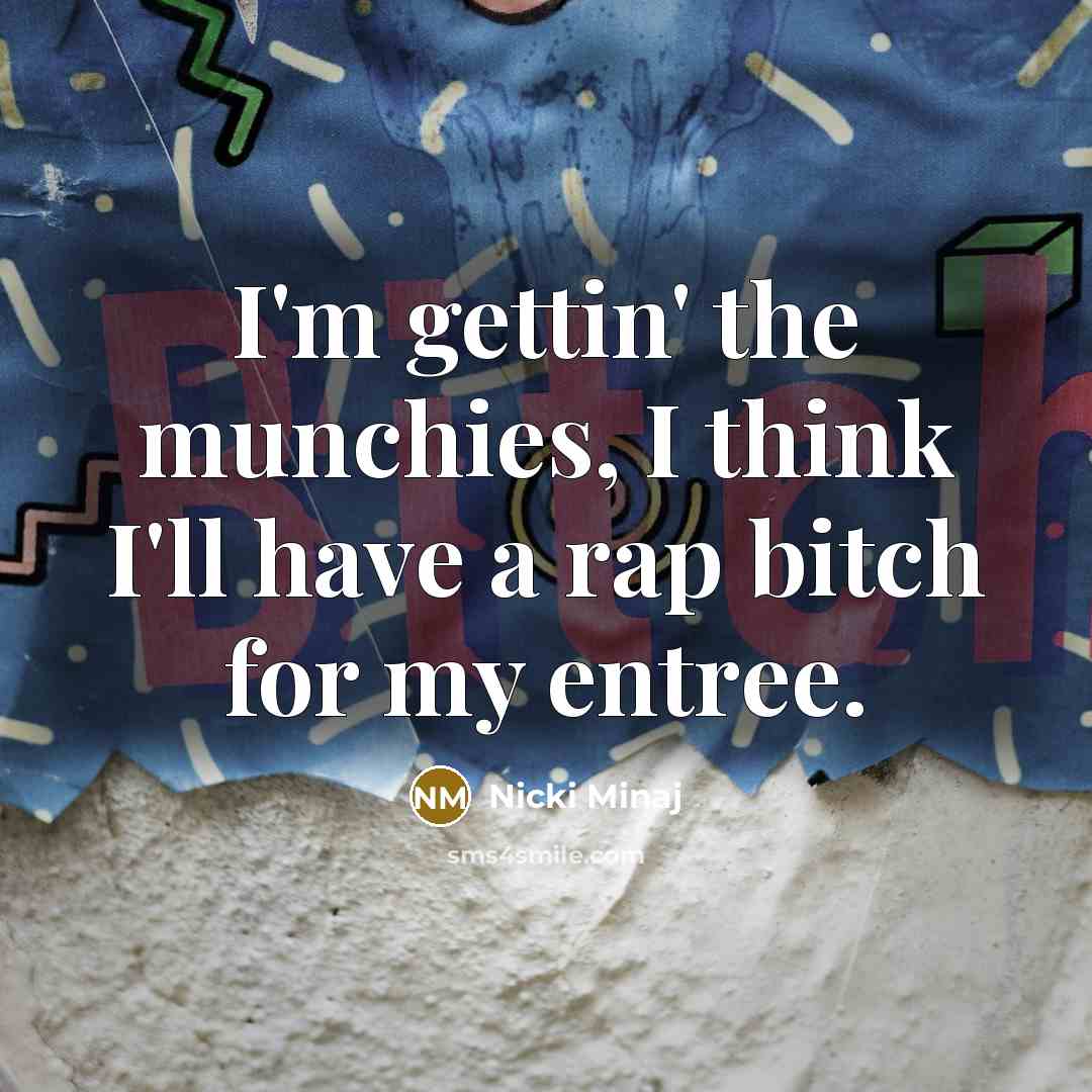 “I'm gettin' the munchies, I think I'll have a rap…” quote by Nicki Minaj