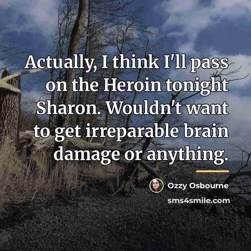 “Actually, I think I'll pass on the Heroin tonight Sharon.…” quote by Ozzy Osbourne