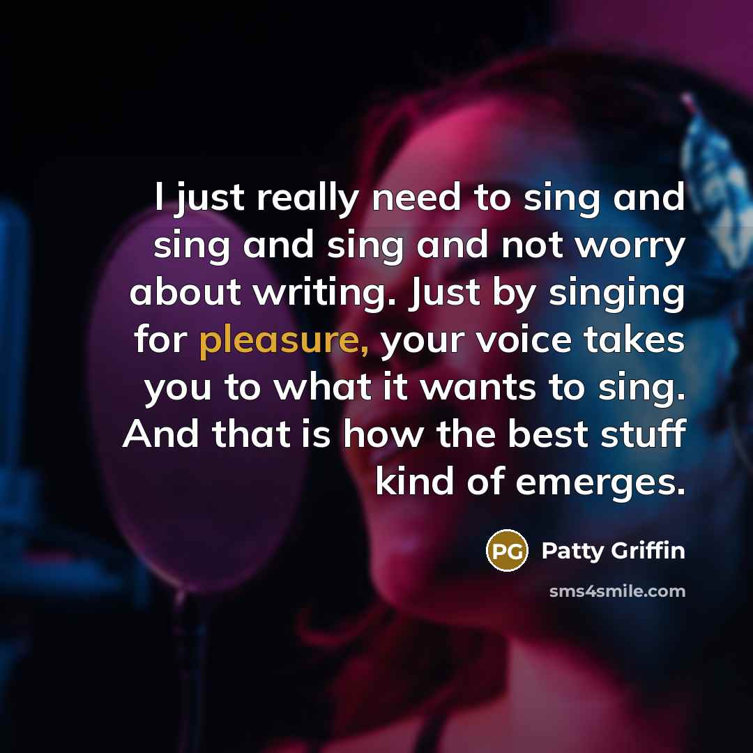 “I just really need to sing and sing and sing…” quote by Patty Griffin
