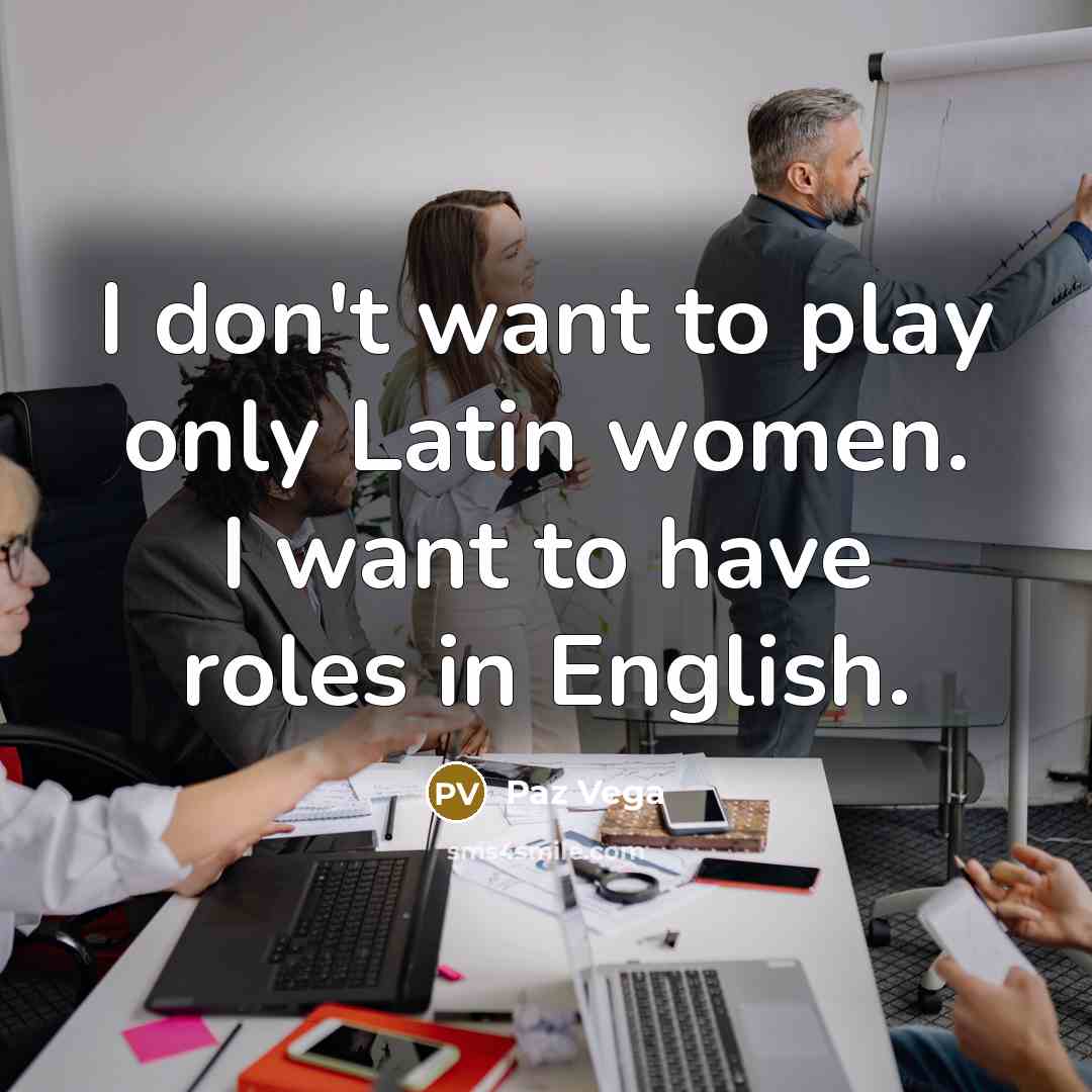 “I don't want to play only Latin women. I want…” quote by Paz Vega