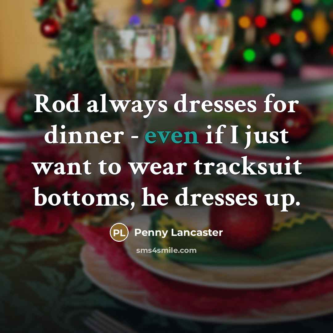 “Rod always dresses for dinner - even if I just…” quote by Penny Lancaster