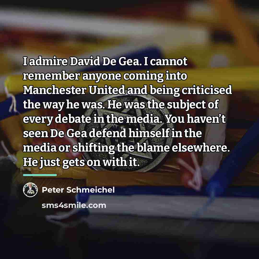 “I admire David De Gea. I cannot remember anyone coming…” quote by Peter Schmeichel