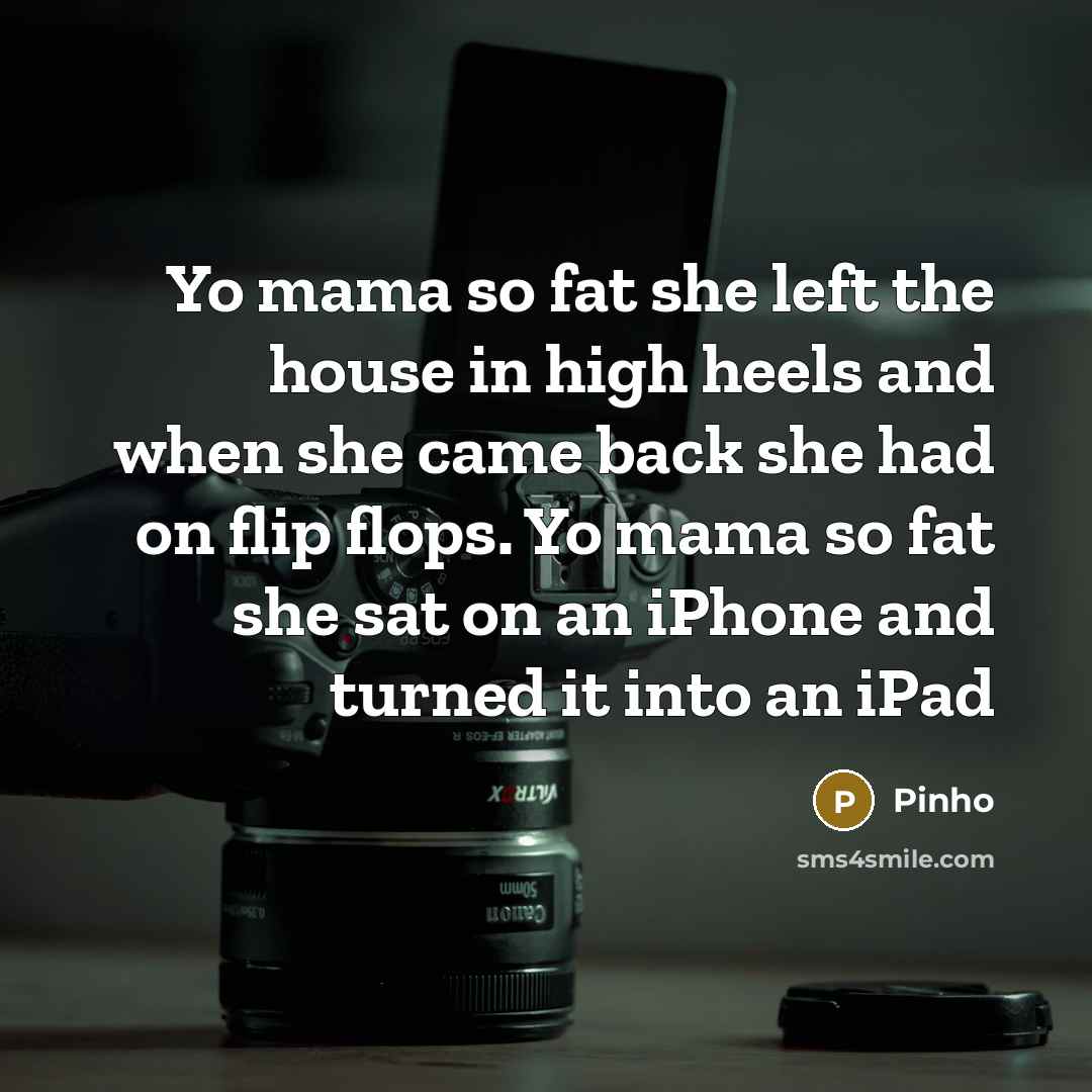 “Yo mama so fat she left the house in high…” quote by Pinho